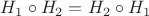 $H_1 \circ H_2 = H_2 \circ H_1$