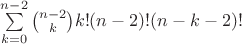 $\sum\limits_{k=0}^{n-2} \binom{n-2}{k}k!(n-2)!(n-k-2)!$ $\sum\limits_{k=0}^{n-2} \binom{n-2}{k}k!(n-2)!(n-k-2)!$