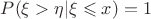 $P(\xi>\eta|\xi \leqslant x)=1$