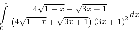 $$\int\limits_0^1 {\frac{{4\sqrt {1 - x}  - \sqrt {3x + 1} }}{{\left( {4\sqrt {1 - x}  + \sqrt {3x + 1} } \right)\left( {3x + 1} \right)^2 }}dx} $$