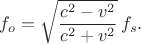 $$f_o=\sqrt{\frac{c^2-v^2}{c^2+v^2}}\,f_s.$$