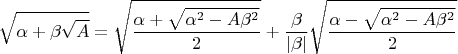 $$\sqrt{\alpha+\beta\sqrt{A}}=\sqrt{\frac{\alpha+\sqrt{\alpha^2-A\beta^2}}2}+\frac{\beta}{|\beta|}\sqrt{\frac{\alpha-\sqrt{\alpha^2-A\beta^2}}2}$$