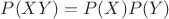 $P(XY)=P(X)P(Y)$