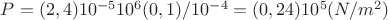 $P=(2,4) 10^{-5}10^6(0,1)/10^{-4}=(0,24)10^5(N/m^2)$