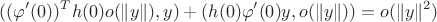 $$((\varphi^\prime(0))^T h(0)o(\|y\|),y) + (h(0)\varphi^\prime(0)y,o(\|y\|)) = o(\|y\|^2)$$