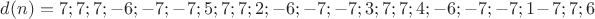 $d(n)=7;7;7;-6;-7;-7;5;7;7;2;-6;-7;-7;3;7;7;4;-6;-7;-7;1-7;7;6$