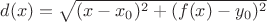 $d(x)=\sqrt{(x-x_0)^2+(f(x)-y_0)^2}$