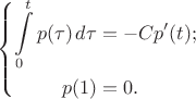 $$\left\{\begin{aligned}\int\limits_0^tp(\tau)\,d\tau&=-Cp'(t);\\p(1)&=0.\end{aligned}\right.$$