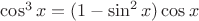 $\cos^3 x = (1-\sin^2 x) \cos x$