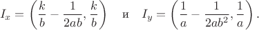 $$I_x=\left(\frac k b - \frac 1 {2ab}, \frac k b\right) \quad \text{и} \quad I_y=\left(\frac 1 a- \frac 1 {2ab^2}, \frac 1 a \right).$$ $$I_x=\left(\frac k b - \frac 1 {2ab}, \frac k b\right) \quad \text{и} \quad I_y=\left(\frac 1 a- \frac 1 {2ab^2}, \frac 1 a \right).$$