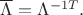 $\overline{\Lambda}=\Lambda^{-1T}.$