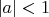 $\left| a \right| <1$