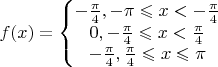 $$f(x) = \left\{\begin{matrix}
-\frac{\pi}{4} , - \pi \leqslant x < -\frac{\pi}{4} \\ 
0 , -\frac{\pi}{4} \leqslant x < \frac{\pi}{4}\\ 
-\frac{\pi}{4} , \frac{\pi}{4} \leqslant x \leqslant \pi
\end{matrix}\right.$$