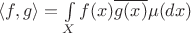 $\langle f,g\rangle=\int\limits_X f(x)\overline{g(x)}\mu (dx)$