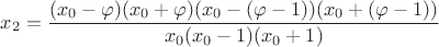 $$x_2=\frac{(x_0-\varphi)(x_0+\varphi)(x_0-(\varphi-1))(x_0+(\varphi-1))}{x_0(x_0-1)(x_0+1)}$$