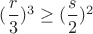 $(\dfrac{r}{3})^3 \geq(\dfrac{s}{2})^2$