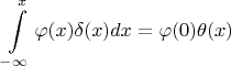 $$\int\limits_{ - \infty }^x {\varphi (x)\delta (x)dx}  = \varphi (0)\theta (x)$$