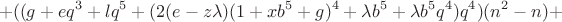 $$+((g+eq^3+lq^5+(2(e-z\lambda)(1+xb^5+g)^4+\lambda b^5+\lambda b^5q^4)q^4)(n^2-n)+$$