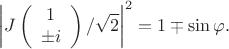 $$
\left|J \left(
\begin{array}{c}
 1 \\
\pm i \\
\end{array}
\right)/\sqrt2\right|^2=1\mp \sin\varphi.
$$