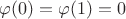 $\varphi (0)= \varphi (1) = 0$ $\varphi (0)= \varphi (1) = 0$