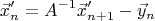 $$\vec{x}'_{n} = A^{-1} \vec{x}'_{n+1} - \vec{y}_n$$