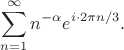 $$\sum_{n=1}^{\infty} n^{-\alpha}e^{i\cdot2\pi n/3}.$$