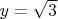$y=\sqrt{3}$