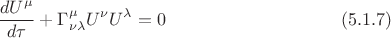 $$
{\frac{d U^{\mu} }{d\tau}} + \Gamma^{\mu}_{\nu \lambda} U^{\nu} U^{\lambda} = 0 \eqno(5.1.7)
$$