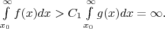 $\int \limits _{x_0}^{\infty }f(x)dx>C_1\int \limits _{x_0}^{\infty }g(x)dx=\infty .$