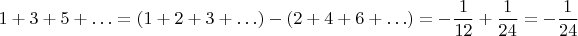 $$ 1 + 3 + 5 + \ldots = (1 + 2 + 3 + \ldots) - (2 + 4 + 6 + \ldots) = -\frac{1}{12} + \frac{1}{24} = -\frac{1}{24} $$