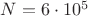$N=6\cdot 10^5$