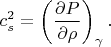 $$c_s^2=\left(\frac{\partial P}{\partial\rho}\right)_\gamma.$$