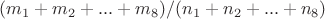$(m_1+m_2+...+m_8)/(n_1+n_2+...+n_8)$