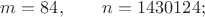 $m=84,\qquad n=1430124;$