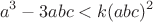 $$a^3-3abc<k(abc)^2$$ $$a^3-3abc<k(abc)^2$$