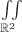 $\iint\limits_{\mathbb{R}^2}$