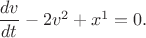 $\dfrac{dv}{dt}-2v^2+x^1=0.$