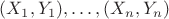 $(X_1,Y_1), \ldots, (X_n,Y_n)$ $(X_1,Y_1), \ldots, (X_n,Y_n)$