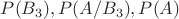$P(B_3), P(A/B_3), P(A)$