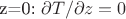 z=0: \partial T/\partial z = 0