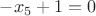 $-x_5+1=0$