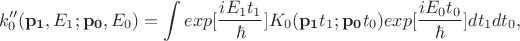 $$k''_0(\mathbf{p_1},E_1;\mathbf{p_0},E_0)=\int exp[\frac{iE_1t_1}{\hbar}]K_0(\mathbf{p_1}t_1;\mathbf{p_0}t_0)exp[\frac{iE_0t_0}{\hbar}]dt_1dt_0,$$