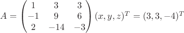$A=\begin{pmatrix}1&3&3\\-1&9&6\\2&-14&-3\end{pmatrix}(x,y,z)^T=(3,3,-4)^T$