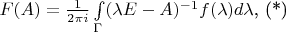 $F(A)=\frac{1}{2 \pi i} \int\limits_{\Gamma} (\lambda E - A)^{-1} f(\lambda) d \lambda \text{,    (*)}$