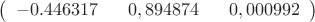 $
\left( \begin{array}{ccc} -0.446317 & \ \  0,894874 & \ \ 0,000992 
\end{array} \right)$