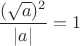 $\dfrac{(\sqrt{a})^2}{|a|}=1$