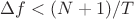 $\Delta f < (N+1)/T$