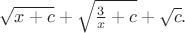 $\sqrt{x+c}+\sqrt{\frac{3}{x}+c}+\sqrt c.$