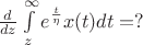 $\frac{d}{dz}\int\limits_{z}^{\infty}e^{\frac{t}{\eta}}x(t)dt=?$ $\frac{d}{dz}\int\limits_{z}^{\infty}e^{\frac{t}{\eta}}x(t)dt=?$