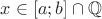 $x\in[a;b]\cap\mathbb Q$